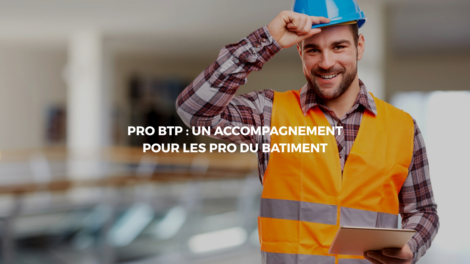 Pro BTP : Tout ce qu’il faut savoir sur Pro BTP